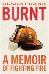 Burnt: A Memoir of Fighting Fire цена и информация | Биографии, автобиографии, мемуары | 220.lv