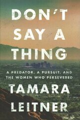 Don't Say a Thing: A Predator, a Pursuit, and the Women Who Persevered цена и информация | Биографии, автобиогафии, мемуары | 220.lv