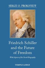 Friedrich Schiller and the Future of Freedom: With Aspects of his Occult Biography cena un informācija | Garīgā literatūra | 220.lv