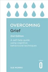 Overcoming Grief 2nd Edition: A Self-Help Guide Using Cognitive Behavioural Techniques cena un informācija | Pašpalīdzības grāmatas | 220.lv