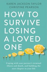 How to Survive Losing a Loved One: A Practical Guide to Coping with Your Partner's Terminal Illness and Death, and Building the Next Chapter in Your Life cena un informācija | Pašpalīdzības grāmatas | 220.lv