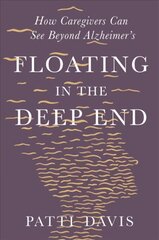 Floating in the Deep End: How Caregivers Can See Beyond Alzheimer's цена и информация | Самоучители | 220.lv