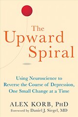 Upward Spiral: Using Neuroscience to Reverse the Course of Depression, One Small Change at a Time cena un informācija | Pašpalīdzības grāmatas | 220.lv