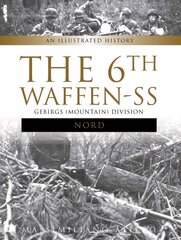 6th Waffen-SS Gebirgs (Mountain) Division Nord: An Illustrated History: An Illustrated History цена и информация | Исторические книги | 220.lv