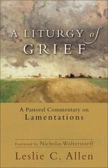 Liturgy of Grief - A Pastoral Commentary on Lamentations: A Pastoral Commentary on Lamentations cena un informācija | Garīgā literatūra | 220.lv