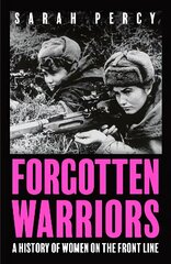 Forgotten Warriors: A History of Women on the Front Line цена и информация | Исторические книги | 220.lv