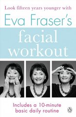 Eva Fraser's Facial Workout: Look Fifteen Years Younger with this Easy Daily Routine cena un informācija | Pašpalīdzības grāmatas | 220.lv