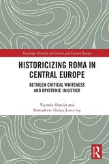 Historicizing Roma in Central Europe: Between Critical Whiteness and Epistemic Injustice cena un informācija | Vēstures grāmatas | 220.lv