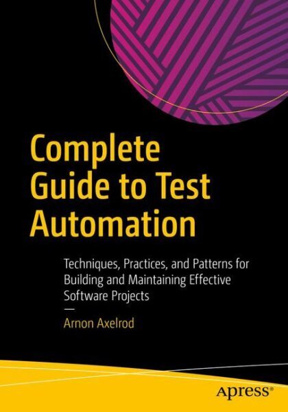 Complete Guide to Test Automation: Techniques, Practices, and Patterns for Building and Maintaining Effective Software Projects 1st ed. cena un informācija | Ekonomikas grāmatas | 220.lv