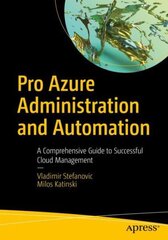 Pro Azure Administration and Automation: A Comprehensive Guide to Successful Cloud Management 1st ed. cena un informācija | Ekonomikas grāmatas | 220.lv