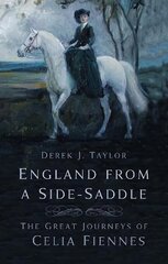 England from a Side-Saddle: The Great Journeys of Celia Fiennes New edition цена и информация | Путеводители, путешествия | 220.lv