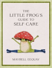 Little Frog's Guide to Self-Care: Affirmations, Self-Love and Life Lessons According to the Internet's Beloved Mushroom Frog cena un informācija | Fantāzija, fantastikas grāmatas | 220.lv