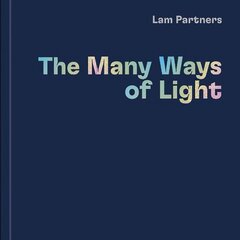 Lam Partners: The Many Ways of Light цена и информация | Книги об искусстве | 220.lv