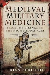 Medieval Military Medicine: From the Vikings to the High Middle Ages cena un informācija | Vēstures grāmatas | 220.lv