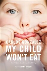 My Child Won't Eat: How to Enjoy Mealtimes without Worry cena un informācija | Pašpalīdzības grāmatas | 220.lv