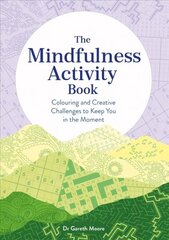 Mindfulness Activity Book: Colouring and Creative Challenges to Keep You in the Moment cena un informācija | Grāmatas par veselīgu dzīvesveidu un uzturu | 220.lv