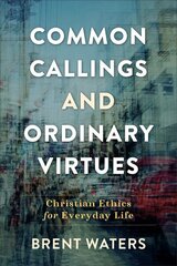 Common Callings and Ordinary Virtues - Christian Ethics for Everyday Life: Christian Ethics for Everyday Life cena un informācija | Garīgā literatūra | 220.lv