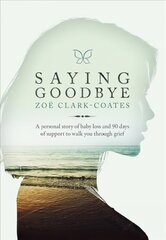 Saying Goodbye: A Personal Story of Baby Loss and 90 Days of Support to Walk You Through Grief cena un informācija | Pašpalīdzības grāmatas | 220.lv