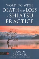 Working with Death and Loss in Shiatsu Practice: A Guide to Holistic Bodywork in Palliative Care цена и информация | Самоучители | 220.lv