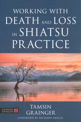 Working with Death and Loss in Shiatsu Practice: A Guide to Holistic Bodywork in Palliative Care cena un informācija | Pašpalīdzības grāmatas | 220.lv