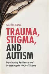 Trauma, Stigma, and Autism: Developing Resilience and Loosening the Grip of Shame cena un informācija | Pašpalīdzības grāmatas | 220.lv