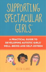 Supporting Spectacular Girls: A Practical Guide to Developing Autistic Girls' Wellbeing and Self-Esteem цена и информация | Самоучители | 220.lv