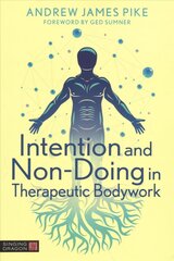 Intention and Non-Doing in Therapeutic Bodywork cena un informācija | Pašpalīdzības grāmatas | 220.lv