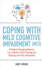 Coping with Mild Cognitive Impairment (MCI): A Guide to Managing Memory Loss, Effective Brain Training and Reducing the   Risk of Dementia цена и информация | Самоучители | 220.lv