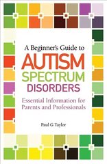 Beginner's Guide to Autism Spectrum Disorders: Essential Information for Parents and Professionals цена и информация | Самоучители | 220.lv