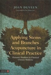 Applying Stems and Branches Acupuncture in Clinical Practice: Dynamic Dualities in Classical Chinese Medicine цена и информация | Самоучители | 220.lv