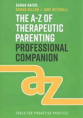 A-Z of Therapeutic Parenting Professional Companion: Tools for Proactive Practice цена и информация | Самоучители | 220.lv