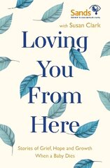 Loving You From Here: Stories of Grief, Hope and Growth When a Baby Dies cena un informācija | Pašpalīdzības grāmatas | 220.lv