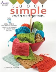 Super Simple Crochet Stitch Patterns: Turn 12 Simple Stitches into Beautiful Textures! Plus Tips & Techniques to Improve Your Crochet None ed. цена и информация | Книги о питании и здоровом образе жизни | 220.lv