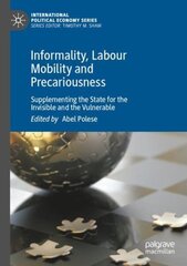 Informality, Labour Mobility and Precariousness: Supplementing the State for the Invisible and the Vulnerable 1st ed. 2022 цена и информация | Книги по экономике | 220.lv