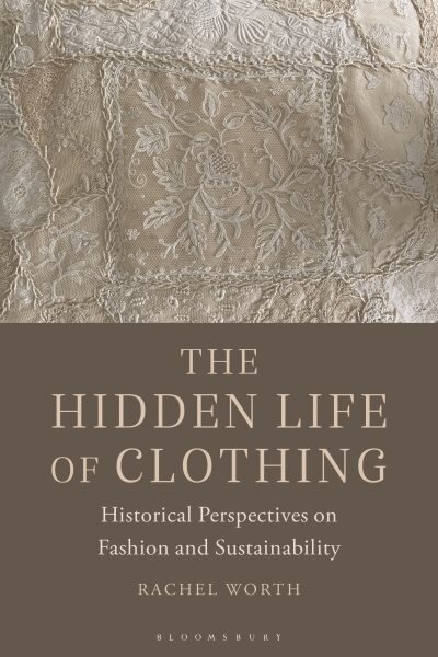 Hidden Life of Clothing: Historical Perspectives on Fashion and Sustainability cena un informācija | Mākslas grāmatas | 220.lv