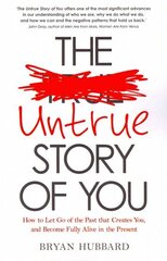 Untrue Story of You: How to Let Go of the Past that Creates You, and Become Fully Alive in the Present цена и информация | Самоучители | 220.lv