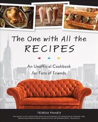 One With All The Recipes: An Unofficial Cookbook for Fans of Friends cena un informācija | Pavārgrāmatas | 220.lv