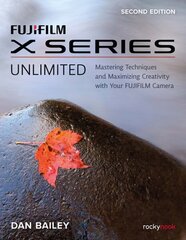 FUJIFILM X Series Unlimited, 2nd Edition: Mastering Techniques and Maximizing Creativity with Your FUJIFILM Camera (2nd Edition) 2nd ed. cena un informācija | Grāmatas par fotografēšanu | 220.lv