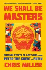 We Shall Be Masters: Russian Pivots to East Asia from Peter the Great to Putin cena un informācija | Vēstures grāmatas | 220.lv