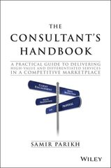 Consultant's Handbook: A Practical Guide to Delivering High-value and Differentiated Services in a Competitive Marketplace цена и информация | Книги по экономике | 220.lv