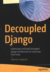 Decoupled Django: Understand and Build Decoupled Django Architectures for JavaScript Front-ends 1st ed. цена и информация | Книги по экономике | 220.lv