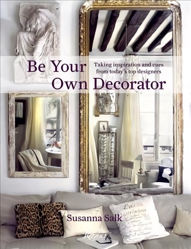 Be Your Own Decorator: Taking Inspiration and Cues From Today's Top Designers цена и информация | Pašpalīdzības grāmatas | 220.lv