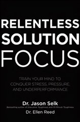 Relentless Solution Focus: Train Your Mind to Conquer Stress, Pressure, and Underperformance cena un informācija | Ekonomikas grāmatas | 220.lv