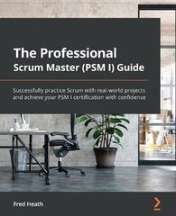 Professional Scrum Master (PSM I) Guide: Successfully practice Scrum with real-world projects and achieve your PSM I certification with confidence cena un informācija | Ekonomikas grāmatas | 220.lv