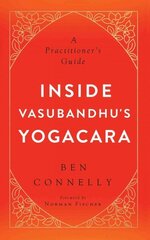 Inside Vasubandhu's Yogacara: A Practitioner's Guide цена и информация | Духовная литература | 220.lv