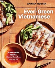 Ever-Green Vietnamese: Super-Fresh Recipes, Starring Plants from Land and Sea, A Plant-Based Cookbook цена и информация | Книги рецептов | 220.lv