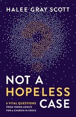 Not a Hopeless Case: 6 Vital Questions from Young Adults for a Church in Crisis цена и информация | Духовная литература | 220.lv