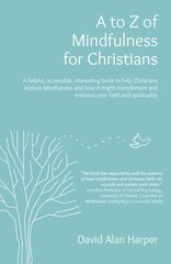 to Z of Mindfulness for Christians: A helpful, accessible, interesting book to help Christians explore Mindfulness and how it might complement/enhance your faith and spirituality cena un informācija | Garīgā literatūra | 220.lv