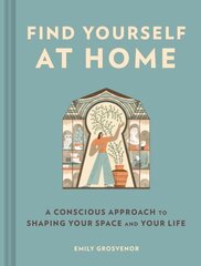 Find Yourself at Home: A Conscious Approach to Shaping Your Space and Your Life цена и информация | Книги о питании и здоровом образе жизни | 220.lv