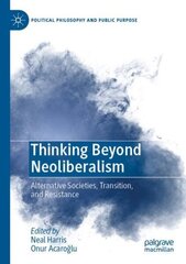 Thinking Beyond Neoliberalism: Alternative Societies, Transition, and Resistance 1st ed. 2022 cena un informācija | Sociālo zinātņu grāmatas | 220.lv